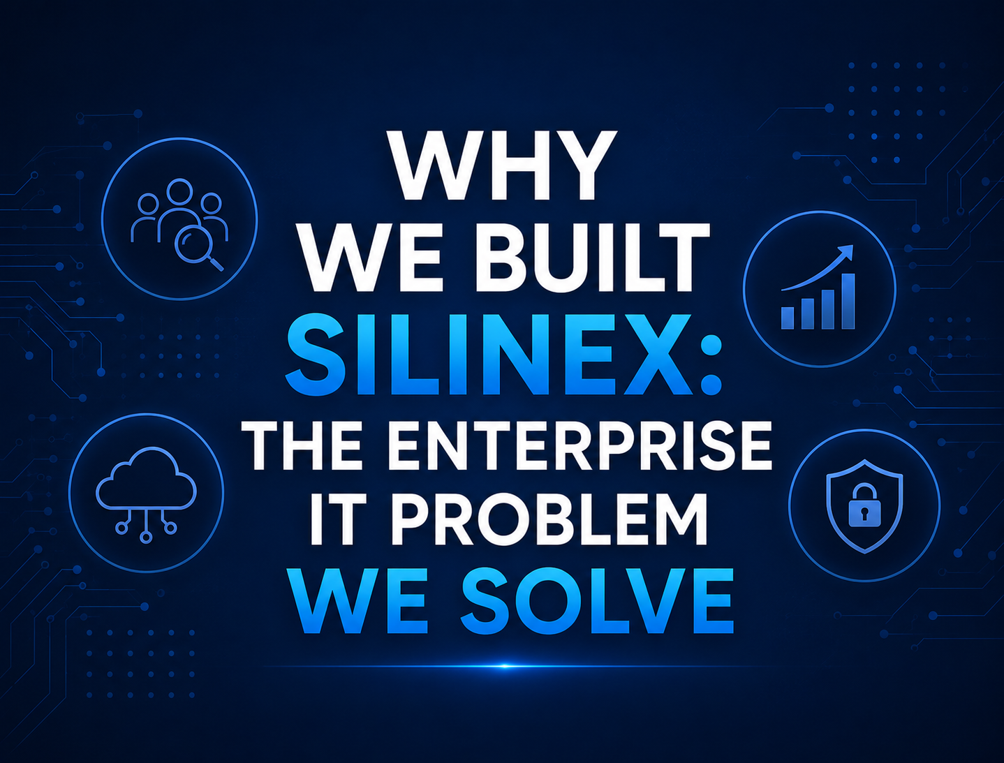 Why We Built Silinex: The Enterprise IT Problem We Solve
