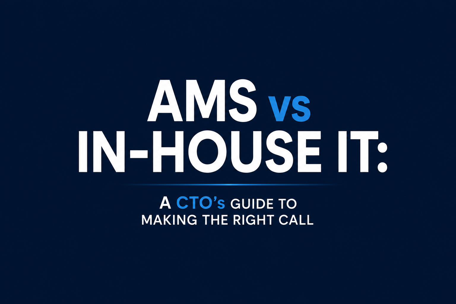 AMS vs In-House IT: A CTO's Guide to Making the Right Call