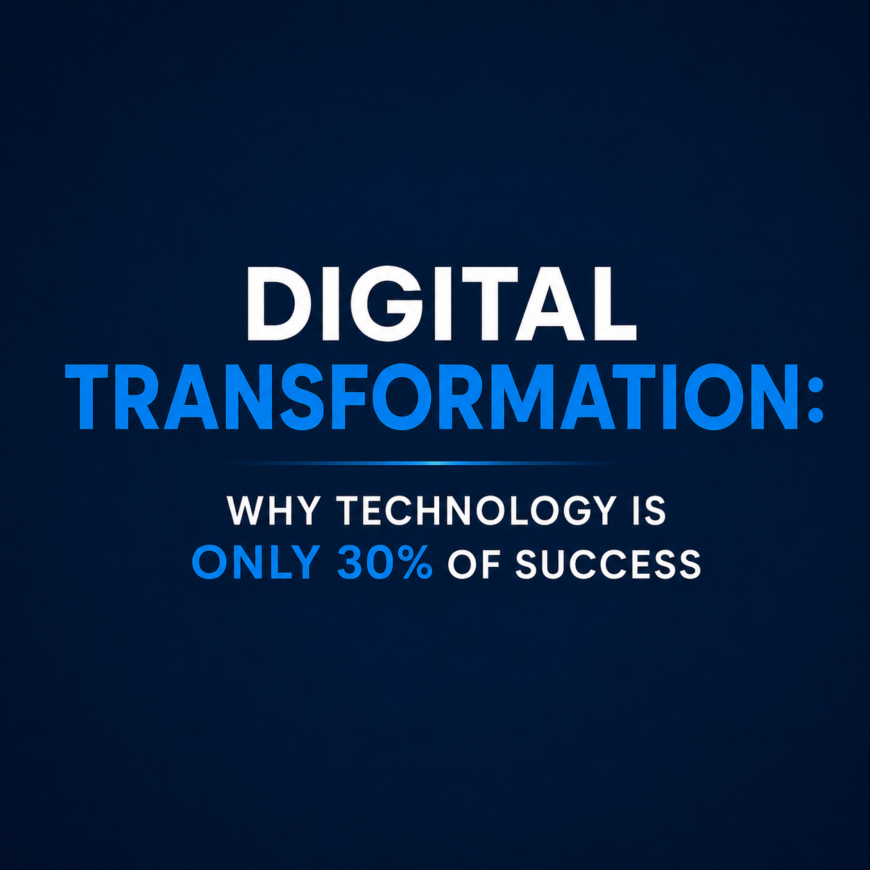 Digital Transformation: Why Technology is Only 30% of Success