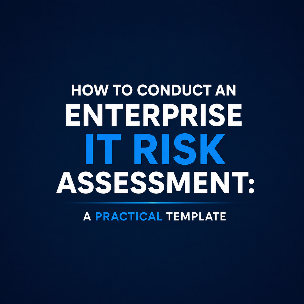 Enterprise IT Risk Assessment: A Practical Template 2026
