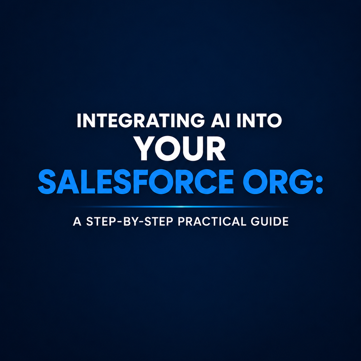 Integrating AI Into Salesforce: A Step-by-Step Guide 2026