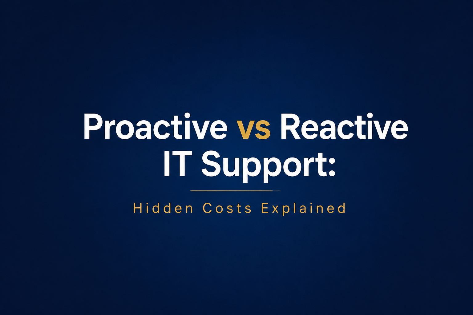 Proactive vs Reactive IT Support: Hidden Costs Explained