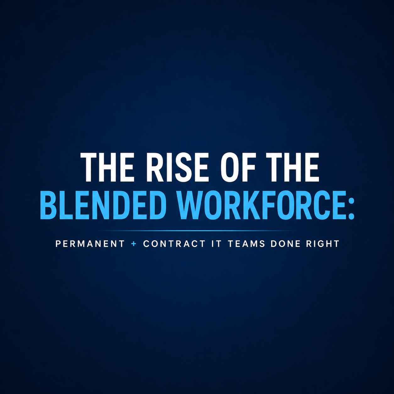 Blended IT Workforce: Permanent + Contract Teams Guide 2026