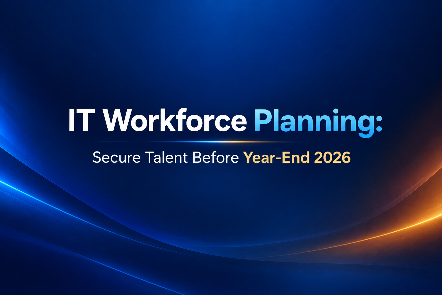 IT Workforce Planning: How to Secure the Right Talent Before Year-End Budget Closes